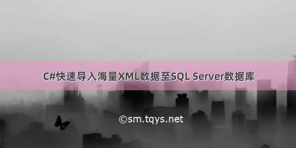 C#快速导入海量XML数据至SQL Server数据库