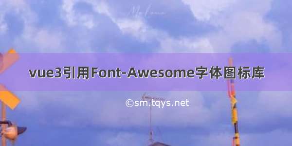 vue3引用Font-Awesome字体图标库