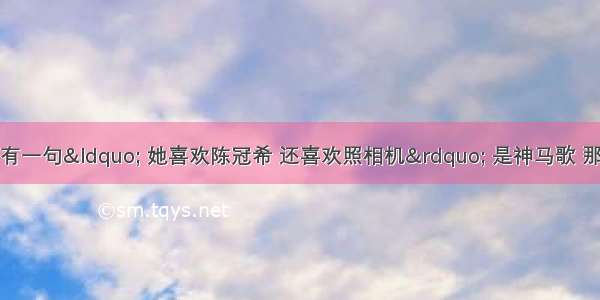 有首歌的歌词里有一句&ldquo; 她喜欢陈冠希 还喜欢照相机&rdquo; 是神马歌 那里面写什么最近