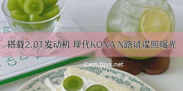 搭载2.0T发动机 现代KONA N路试谍照曝光