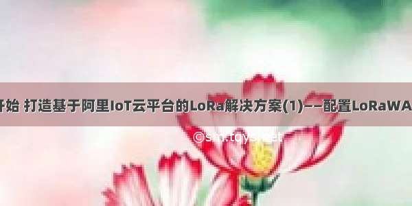 从零开始 打造基于阿里IoT云平台的LoRa解决方案(1)——配置LoRaWAN网关