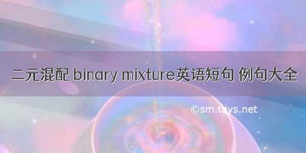 二元混配 binary mixture英语短句 例句大全