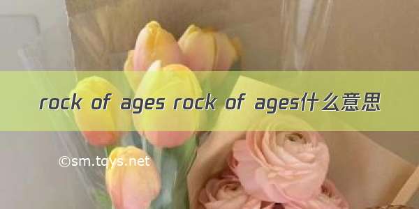 rock of ages rock of ages什么意思