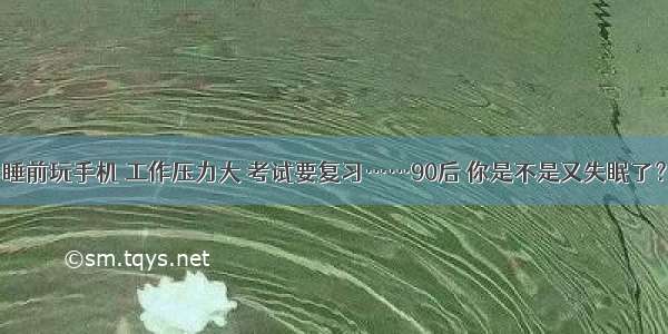 睡前玩手机 工作压力大 考试要复习……90后 你是不是又失眠了？