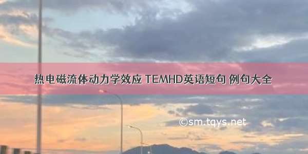 热电磁流体动力学效应 TEMHD英语短句 例句大全