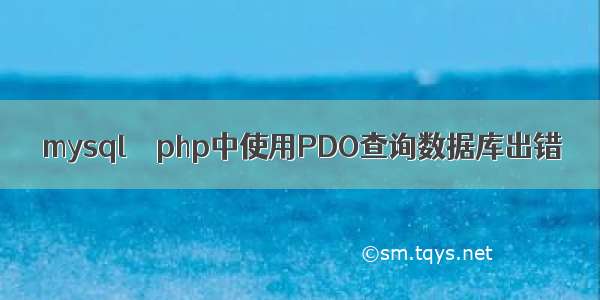 mysql – php中使用PDO查询数据库出错