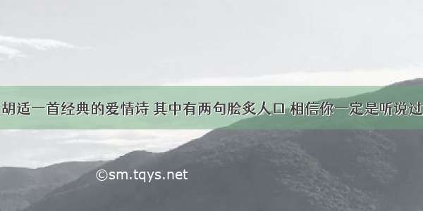 胡适一首经典的爱情诗 其中有两句脍炙人口 相信你一定是听说过