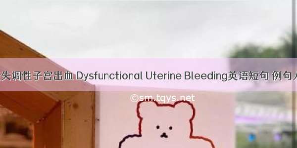 功能失调性子宫出血 Dysfunctional Uterine Bleeding英语短句 例句大全