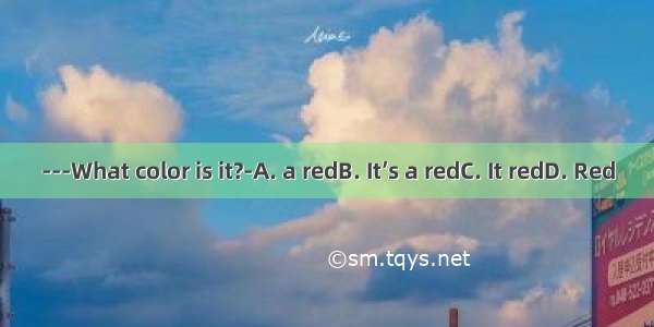 ---What color is it?-A. a redB. It’s a redC. It redD. Red