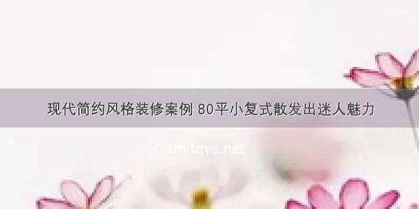 现代简约风格装修案例 80平小复式散发出迷人魅力