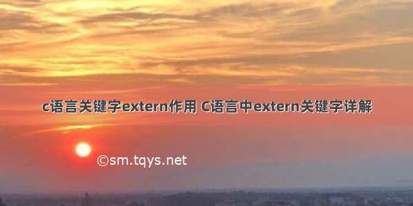 c语言关键字extern作用 C语言中extern关键字详解