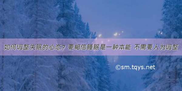 如何调整失眠的心态？要相信睡眠是一种本能 不需要人为调整