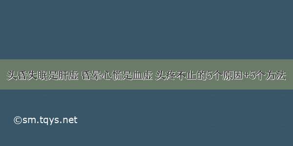 头昏失眠是肝虚 昏晕心慌是血虚 头疼不止的5个原因+5个方法