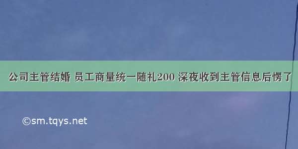 公司主管结婚 员工商量统一随礼200 深夜收到主管信息后愣了