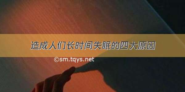 造成人们长时间失眠的四大原因