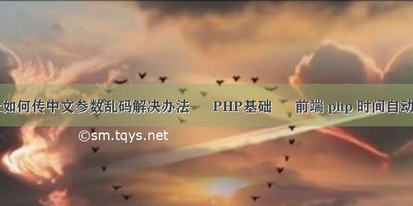 ajax如何传中文参数乱码解决办法 – PHP基础 – 前端 php 时间自动刷新