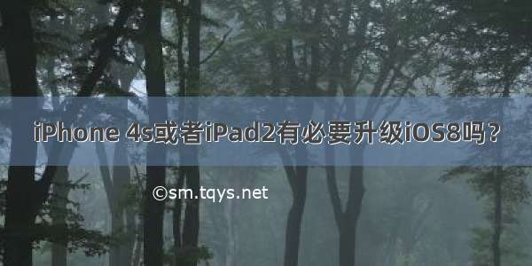 iPhone 4s或者iPad2有必要升级iOS8吗？