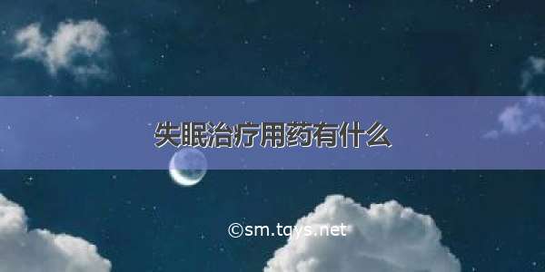 失眠治疗用药有什么