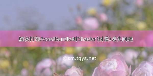 解决打包AssetBundle时Shader(材质)丢失问题