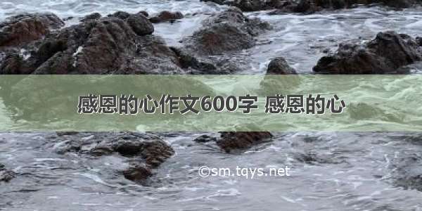 感恩的心作文600字 感恩的心