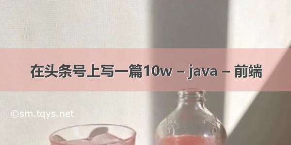 在头条号上写一篇10w – java – 前端