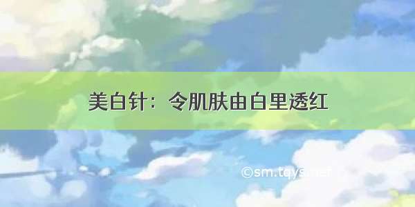 美白针：令肌肤由白里透红