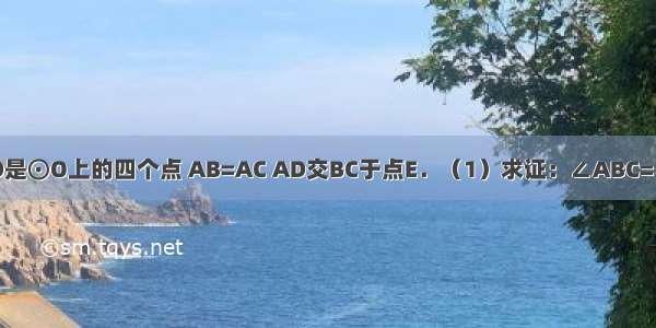 如图 A B C D是⊙O上的四个点 AB=AC AD交BC于点E．（1）求证：∠ABC=∠ADB；（2