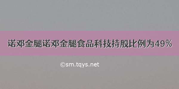 诺邓金腿诺邓金腿食品科技持股比例为49%