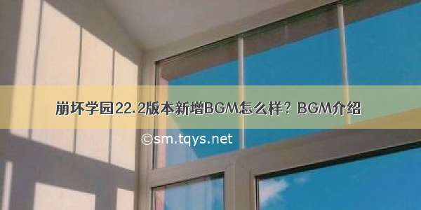 崩坏学园22.2版本新增BGM怎么样？BGM介绍