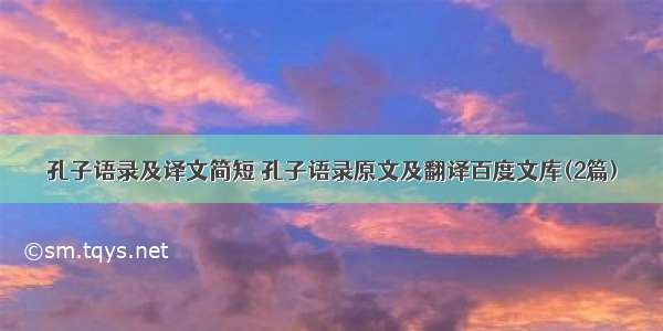 孔子语录及译文简短 孔子语录原文及翻译百度文库(2篇)