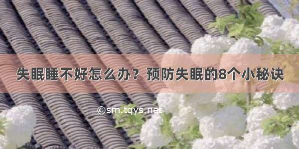 失眠睡不好怎么办？预防失眠的8个小秘诀