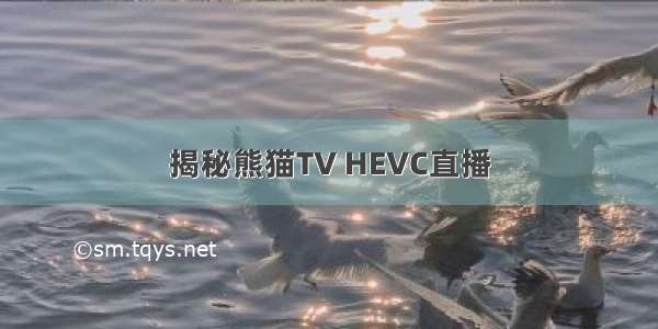 揭秘熊猫TV HEVC直播