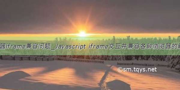 谷歌浏览器iframe兼容问题_Javascript iframe交互并兼容各种浏览器的解决方法