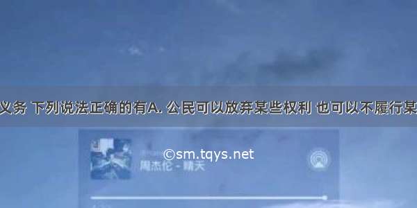 对于法定义务 下列说法正确的有A. 公民可以放弃某些权利 也可以不履行某些义务B. 