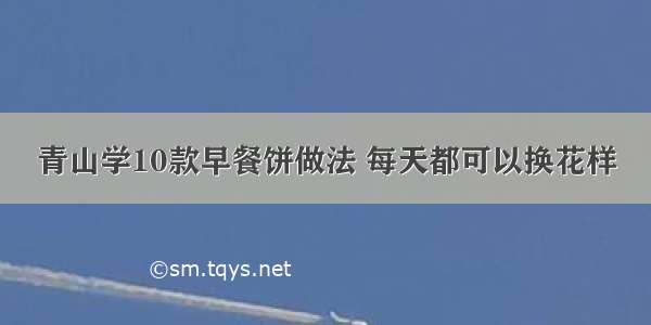 青山学10款早餐饼做法 每天都可以换花样