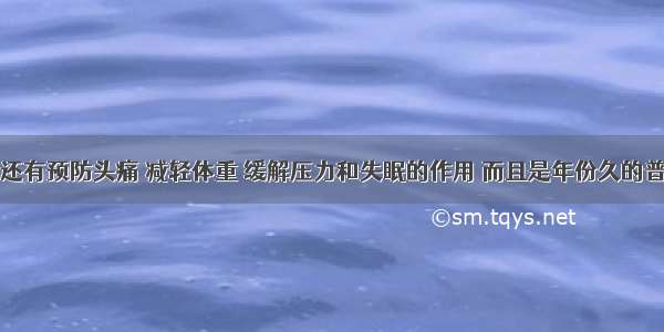 原来普洱茶还有预防头痛 减轻体重 缓解压力和失眠的作用 而且是年份久的普洱茶效果好