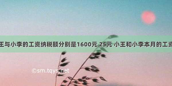 5月 小王与小李的工资纳税额分别是1600元 25元 小王和小李本月的工资收入分