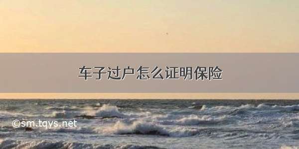 车子过户怎么证明保险