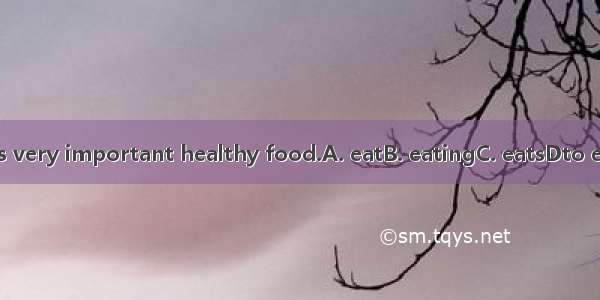 Its very important healthy food.A. eatB. eatingC. eatsDto eat