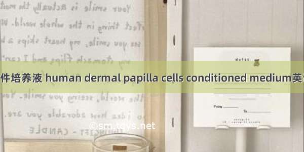 人毛乳头细胞条件培养液 human dermal papilla cells conditioned medium英语短句 例句大全