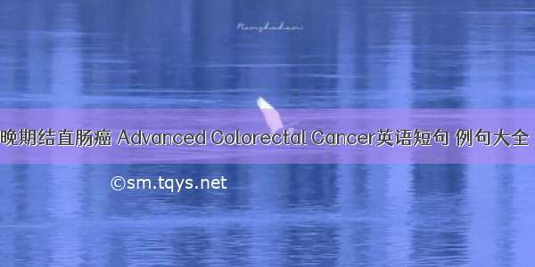 晚期结直肠癌 Advanced Colorectal Cancer英语短句 例句大全