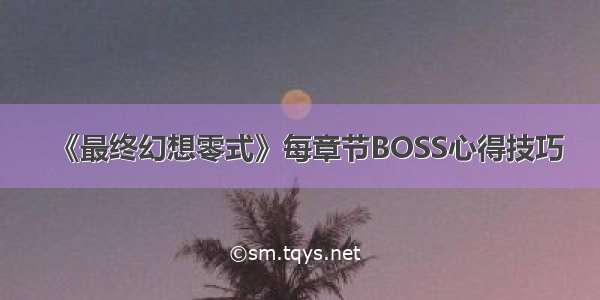 《最终幻想零式》每章节BOSS心得技巧