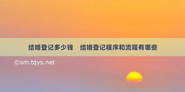 结婚登记多少钱　结婚登记程序和流程有哪些