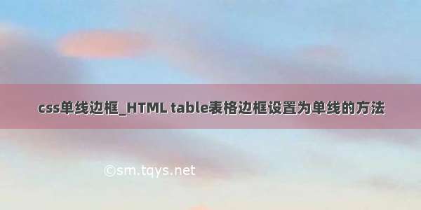 css单线边框_HTML table表格边框设置为单线的方法