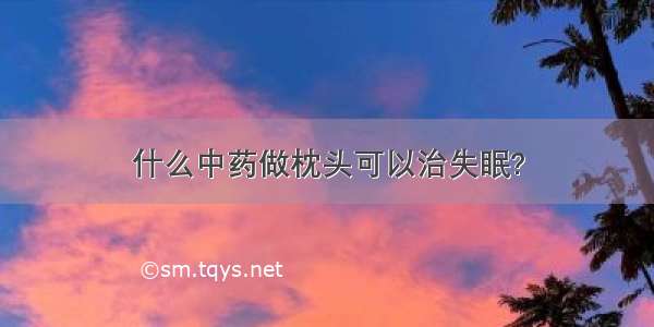 什么中药做枕头可以治失眠?