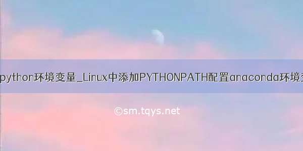 linux查看python环境变量_Linux中添加PYTHONPATH配置anaconda环境变量方法