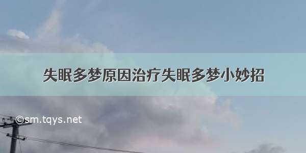 失眠多梦原因治疗失眠多梦小妙招