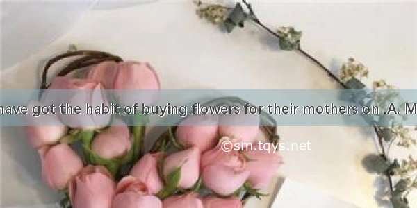 Many people have got the habit of buying flowers for their mothers on .A. Mothers’ DayB. t