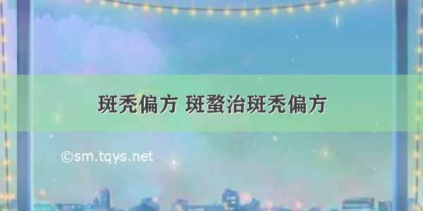 斑秃偏方 斑蝥治斑秃偏方