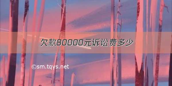 欠款80000元诉讼费多少